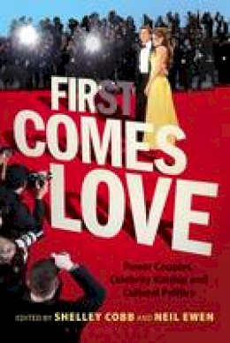 Cobb Shelley - First Comes Love: Power Couples, Celebrity Kinship and Cultural Politics - 9781628921229 - V9781628921229