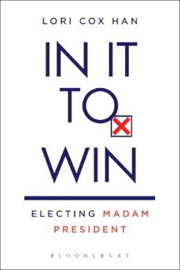 Lori Cox Han - In It to Win: Electing Madam President - 9781628923261 - V9781628923261