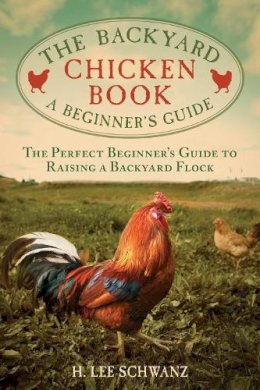 H. Lee Schwanz - The Backyard Chicken Book: A Beginner's Guide - 9781629142043 - V9781629142043