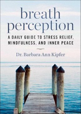 Barbara Ann Kipfer - Breath Perception: A Daily Guide to Stress Relief, Mindfulness, and Inner Peace - 9781629143682 - V9781629143682