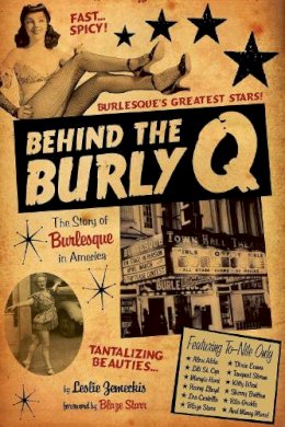 Leslie Zemeckis - Behind the Burly Q: The Story of Burlesque in America - 9781629144962 - V9781629144962