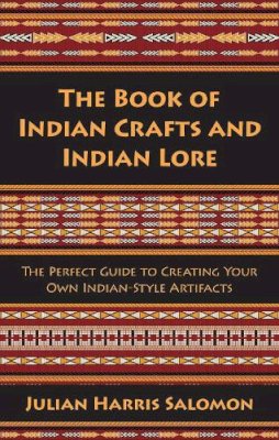 Julian Harris Salomon - The Book of Indian Crafts and Indian Lore. The Perfect Guide to Creating Your Own Indian-Style Artifacts.  - 9781629145778 - V9781629145778