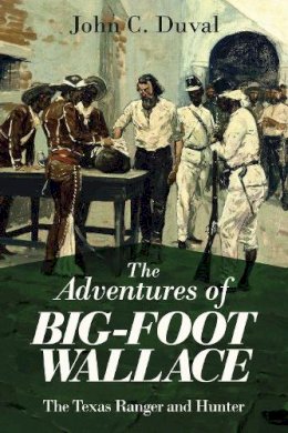 John C. Duval - The Adventures of Big-Foot Wallace. The Texas Ranger and Hunter.  - 9781629147345 - V9781629147345