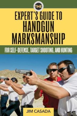 Jim . Ed(S): Casada - The Expert's Guide to Handgun Marksmanship. For Self-Defense, Target Shooting, and Hunting.  - 9781629147499 - V9781629147499