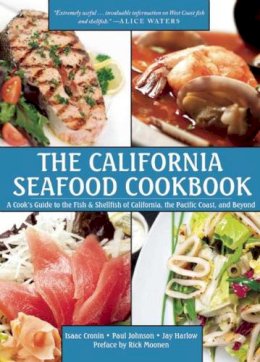 Cronin, Isaac; Johnson, Paul; Harlow, Jay - The California Seafood Cookbook. A Cook s Guide to the Fish and Shellfish of California, the Pacific Coast, and Beyond.  - 9781629147840 - V9781629147840