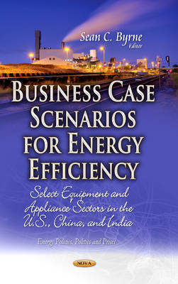 Sean C Byrne - Business Case Scenarios for Energy Efficiency: Select Equipment & Appliance Sectors in the U.S., China & India - 9781629480763 - V9781629480763