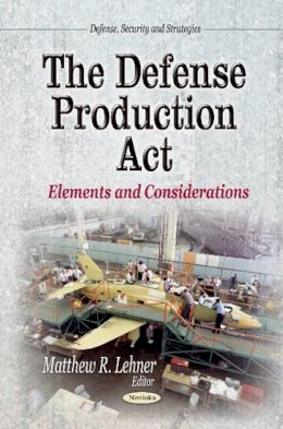 Matthew R Lehne - Defense Production Act: Elements & Considerations - 9781629480886 - V9781629480886