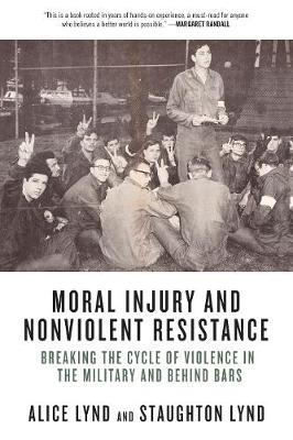 Alice Lynd - Moral Injury and Nonviolent Resistance: Breaking the Cycle of Violence in the Military and Behind Bars - 9781629633794 - V9781629633794