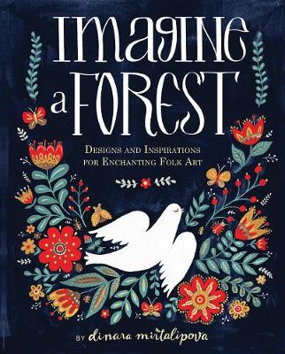 Dinara Mirtalipova - Imagine A Forest: Designs and Inspirations for Enchanting Folk Art - 9781631062353 - V9781631062353