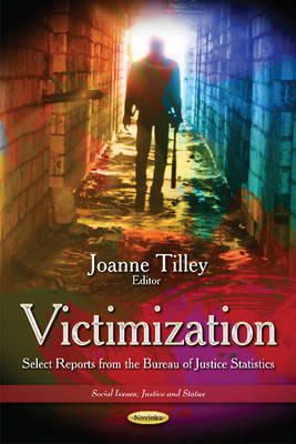 Tilley  J - Victimization: Select Reports from the Bureau of Justice Statistics (Social Issues, Justice and Status) - 9781631173042 - V9781631173042