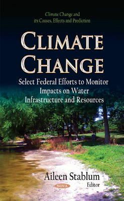 Stablum A - Climate Change: Select Federal Efforts to Monitor Impacts on Water Infrastructure & Resources - 9781631175848 - V9781631175848