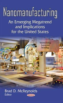 McReynolds B.D. - Nanomanufacturing: An Emerging Megatrend & Implications for the United States - 9781631176395 - V9781631176395