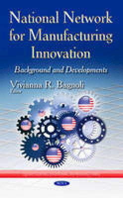 Bagnoli  V.R. - National Network for Manufacturing Innovation: Background & Developments - 9781631176814 - V9781631176814