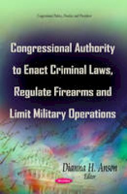 Anson D.H. - Congressional Authority to Enact Criminal Laws, Regulate Firearms & Limit Military Operations - 9781631178177 - V9781631178177