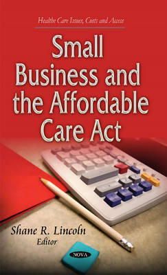 Lincoln S.R. - Small Business & the Affordable Care Act - 9781631178986 - V9781631178986