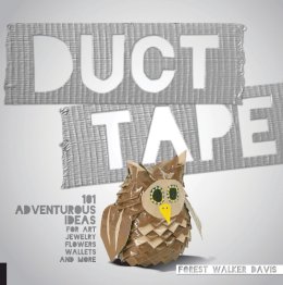 Forest Walker Davis - Duct Tape: 101 Adventurous Ideas for Art, Jewelry, Flowers, Wallets and More - 9781631590160 - V9781631590160