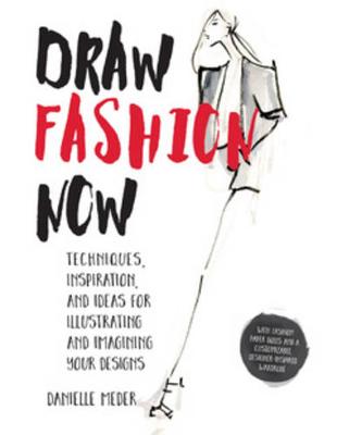 Danielle Meder - Draw Fashion Now: Techniques, Inspiration, and Ideas for Illustrating and Imagining Your Designs - 9781631591204 - V9781631591204