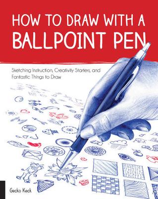 Gecko Keck - How to Draw with a Ballpoint Pen: Sketching Instruction, Creativity Starters, and Fantastic Things to Draw - 9781631593178 - V9781631593178