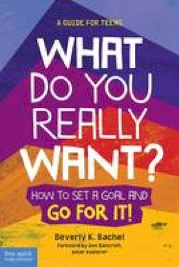 Beverly K. Bachel - What Do You Really Want?: How to Set a Goal and Go for It! A Guide for Teens - 9781631980305 - V9781631980305