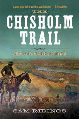 Sam P. Ridings - The Chisholm Trail. A History of the World's Greatest Cattle Trail.  - 9781632202666 - V9781632202666