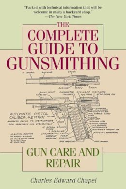 Charles Edward Chapel - The Complete Guide to Gunsmithing: Gun Care and Repair - 9781632202697 - V9781632202697