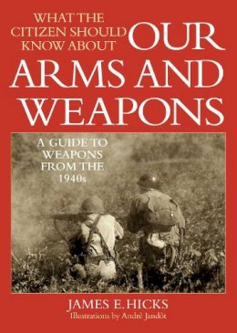 James E. Hicks - What the Citizen Should Know About Our Arms and Weapons - 9781632202789 - V9781632202789