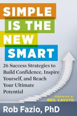 Rob Fazio - Simple Is the New Smart: 26 Success Strategies to Build Confidence, Inspire Yourself, and Reach Your Ultimate Potential - 9781632650290 - V9781632650290