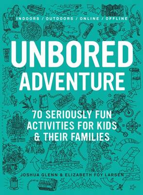 Joshua Glenn - UNBORED Adventure: 70 Seriously Fun Activities for Kids and Their Families - 9781632860965 - V9781632860965