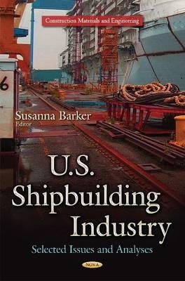 Barker S - U.s. Shipbuilding Industry: Selected Issues and Analyses - 9781633215122 - V9781633215122