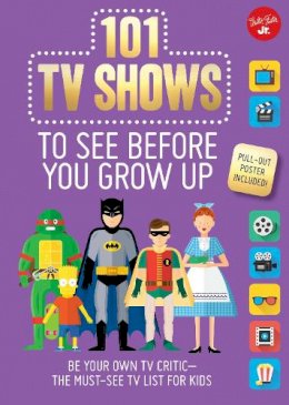Samantha Chagollan - 101 TV Shows to See Before You Grow Up: Be your own TV critic--the must-see TV list for kids - 9781633222779 - V9781633222779