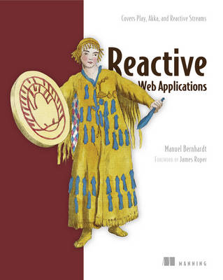 Manuel Bernhardt - Reactive Web Applications: Covers Play, Akka, and Reactive Streams - 9781633430099 - V9781633430099