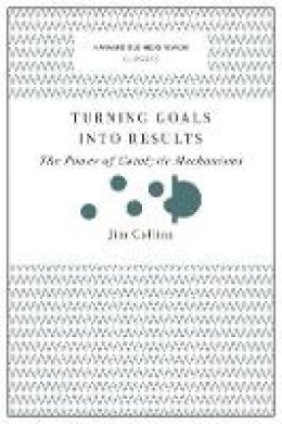 Jim Collins - Turning Goals into Results (Harvard Business Review Classics): The Power of Catalytic Mechanisms - 9781633692589 - V9781633692589