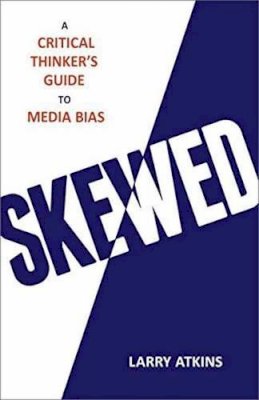 Larry Atkins - Skewed: A Critical Thinker´s Guide to Media Bias - 9781633881655 - V9781633881655