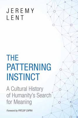 Jeremy Lent - The Patterning Instinct: A Cultural History of Humanity´s Search for Meaning - 9781633882935 - V9781633882935