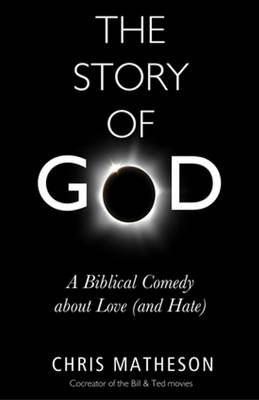Chris Matheson - The Story of God: A Biblical Comedy about Love (and Hate) - 9781634310772 - V9781634310772