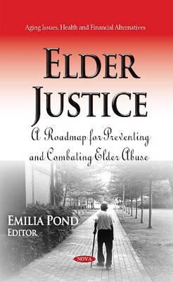 Emilia Pond - Elder Justice: A Roadmap for Preventing & Combating Elder Abuse - 9781634634366 - V9781634634366