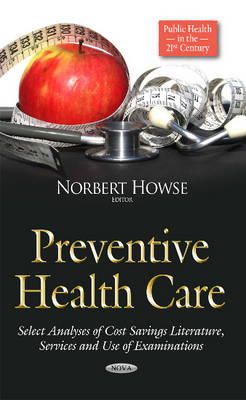 Norbert Howse - Preventive Health Care: Select Analyses of Cost Savings Literature, Services and Use of Examinations (Public Health in the 21st Century) - 9781634634465 - V9781634634465