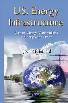 Joanner Ballard - U.S. Energy Infrastructure: Climate Change Vulnerabilities & Adaptation Efforts - 9781634822862 - V9781634822862