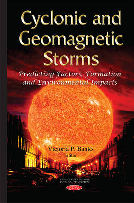 Victoria P. Banks (Ed.) - Cyclonic & Geomagnetic Storms: Predicting Factors, Formation & Environmental Impacts - 9781634823609 - V9781634823609