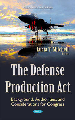 Lucia T. Mitchell (Ed.) - Defense Production Act: Background, Authorities, & Considerations for Congress - 9781634839402 - V9781634839402