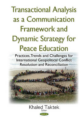 K. Taktek (Ed.) - Transactional Analysis as an Effective Conceptual Framework & a Dynamic Strategy for Peace Education: Practices, Trends & Challenges for International Geopolitical Conflict Resolution & Reconciliation - 9781634840941 - V9781634840941