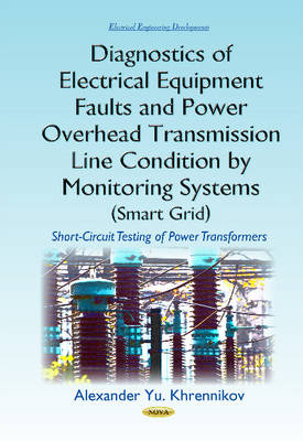 Alexander Yu Khrennikov - Diagnostics of Electrical Equipment Faults & Power Overhead Transmission Line Condition by Monitoring Systems (Smart Grid): Short-Circuit Testing of Power Transformers - 9781634841597 - V9781634841597