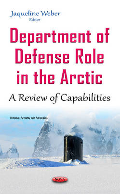 Jaqueline Weber (Ed.) - Department of Defense Role in the Arctic: A Review of Capabilities - 9781634842389 - V9781634842389