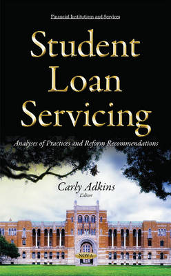 Carly Adkins - Student Loan Servicing: Analyses of Practices & Reform Recommendations - 9781634845670 - V9781634845670