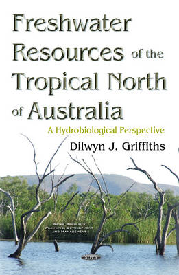 Dilwyn J. Griffiths - Freshwater Resources of the Tropical North of Australia: A Hydrobiological Perspective - 9781634848084 - V9781634848084