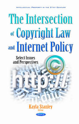 Kayla Stanley - Intersection of Copyright Law & Internet Policy: Select Issues & Perspectives - 9781634859141 - V9781634859141