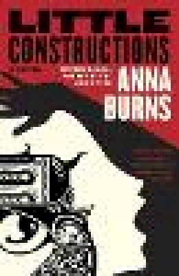 Anna Burns - Little Constructions: A Novel - 9781644450130 - 9781644450130