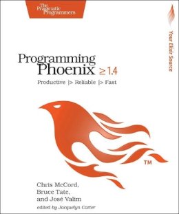 Chris McCord - Programming Phoenix 1.4: Productive |> Reliable |> Fast - 9781680502268 - V9781680502268