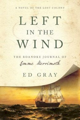 Ed Gray - Left in the Wind: A Novel of the Lost Colony: The Roanoke Journal of Emme Merrimoth - 9781681771267 - V9781681771267