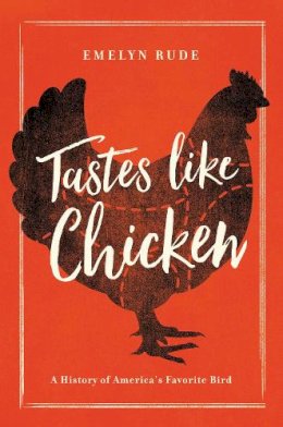 Emelyn Rude - Tastes Like Chicken: A History of America's Favorite Bird - 9781681771632 - V9781681771632